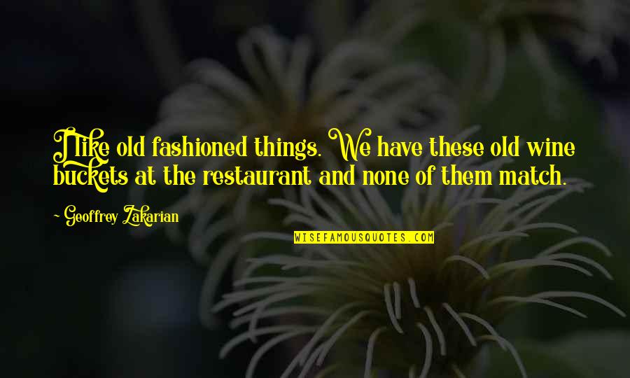 Zakarian Restaurants Quotes By Geoffrey Zakarian: I like old fashioned things. We have these