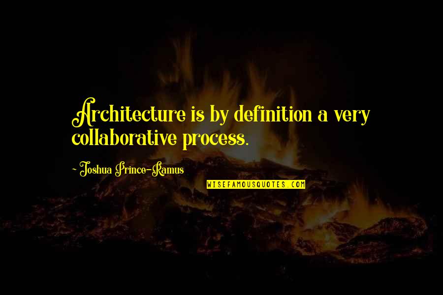 Zakarin New York Quotes By Joshua Prince-Ramus: Architecture is by definition a very collaborative process.