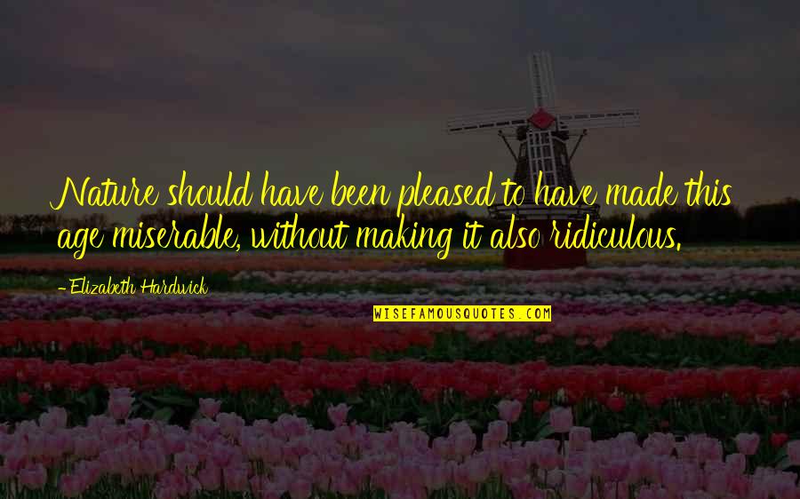 Zakariyya Lacks Quotes By Elizabeth Hardwick: Nature should have been pleased to have made Zakariyya Lacks Quotes By Elizabeth Hardwick: Nature should have been pleased to have made