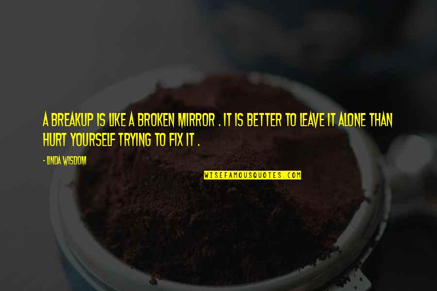 Zakary Gregg Quotes By Linda Wisdom: A breakup is like a broken mirror . Zakary Gregg Quotes By Linda Wisdom: A breakup is like a broken mirror .