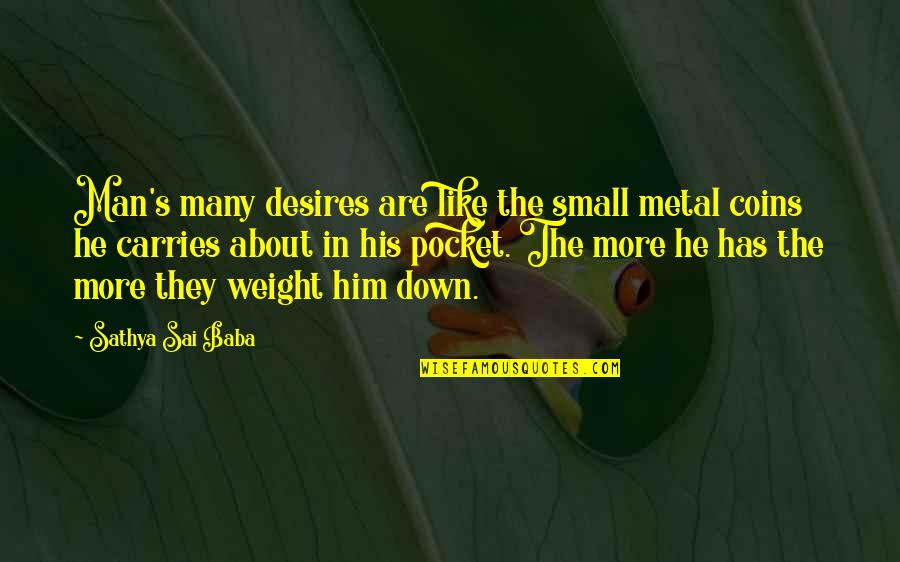 Zakas Pikaras Quotes By Sathya Sai Baba: Man's many desires are like the small metal Zakas Pikaras Quotes By Sathya Sai Baba: Man's many desires are like the small metal