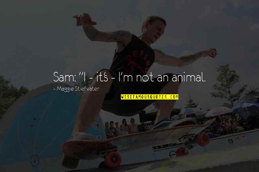Zakaski Quotes By Maggie Stiefvater: Sam: "I - it's - I'm not an Zakaski Quotes By Maggie Stiefvater: Sam: "I - it's - I'm not an