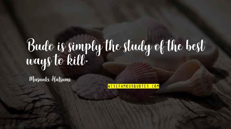 Zakaski Quotes By Masaaki Hatsumi: Budo is simply the study of the best Zakaski Quotes By Masaaki Hatsumi: Budo is simply the study of the best