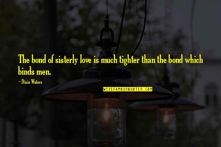 Zakasneli Govor Quotes By Dixie Waters: The bond of sisterly love is much tighter