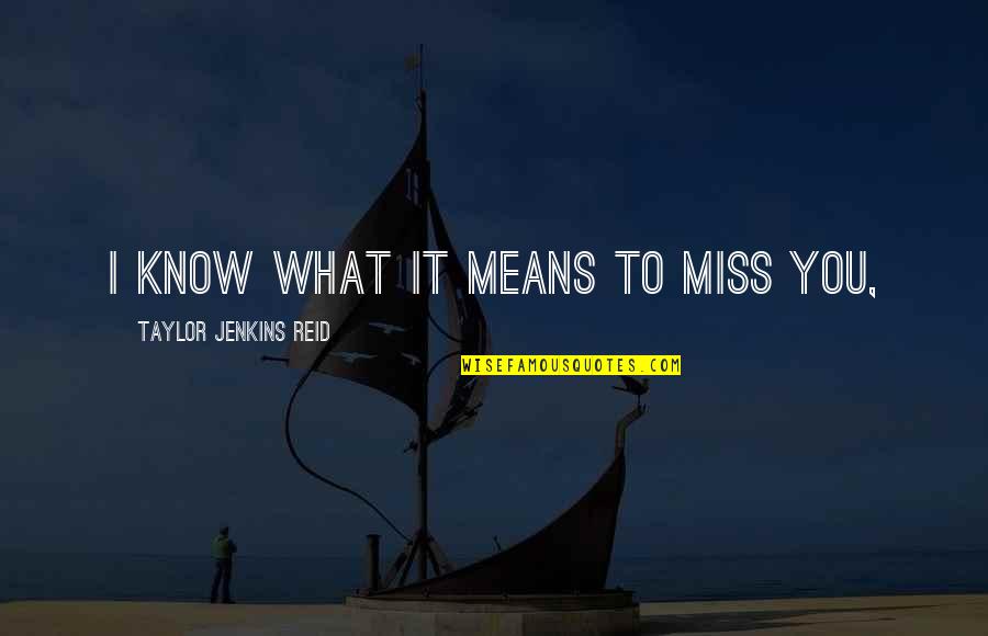 Zakasneli Govor Quotes By Taylor Jenkins Reid: I know what it means to miss you, Zakasneli Govor Quotes By Taylor Jenkins Reid: I know what it means to miss you,