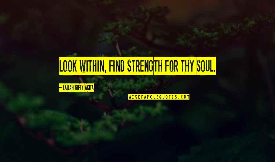 Zakastation Quotes By Lailah Gifty Akita: Look within, find strength for thy soul. Zakastation Quotes By Lailah Gifty Akita: Look within, find strength for thy soul.