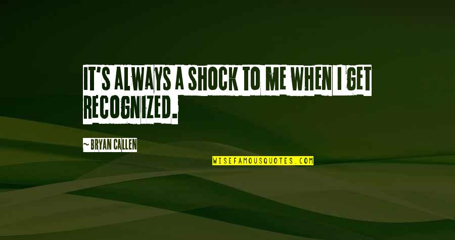 Zakat Ghasfur Quotes By Bryan Callen: It's always a shock to me when I