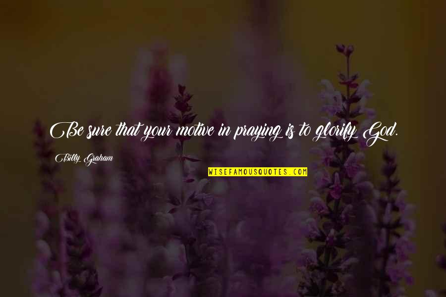 Zakat On Investments Quotes By Billy Graham: Be sure that your motive in praying is Zakat On Investments Quotes By Billy Graham: Be sure that your motive in praying is