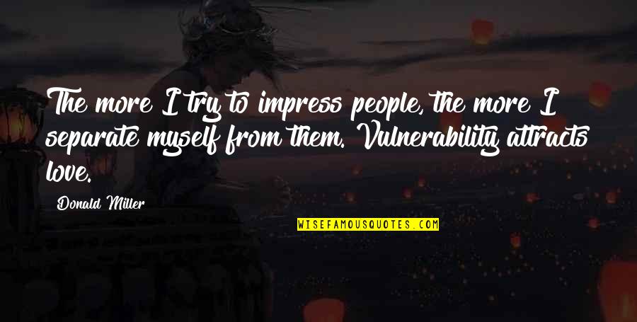 Zakat On Investments Quotes By Donald Miller: The more I try to impress people, the Zakat On Investments Quotes By Donald Miller: The more I try to impress people, the