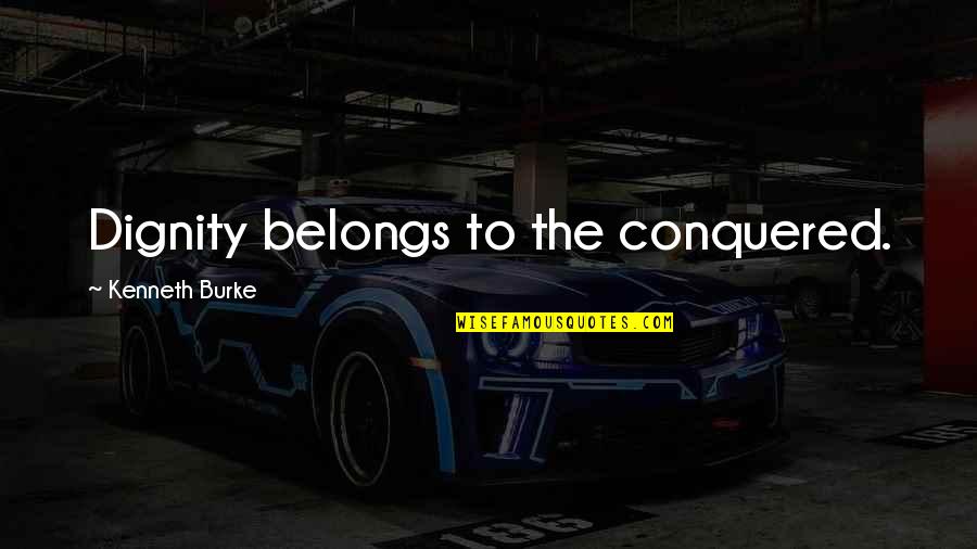 Zakat On Investments Quotes By Kenneth Burke: Dignity belongs to the conquered. Zakat On Investments Quotes By Kenneth Burke: Dignity belongs to the conquered.