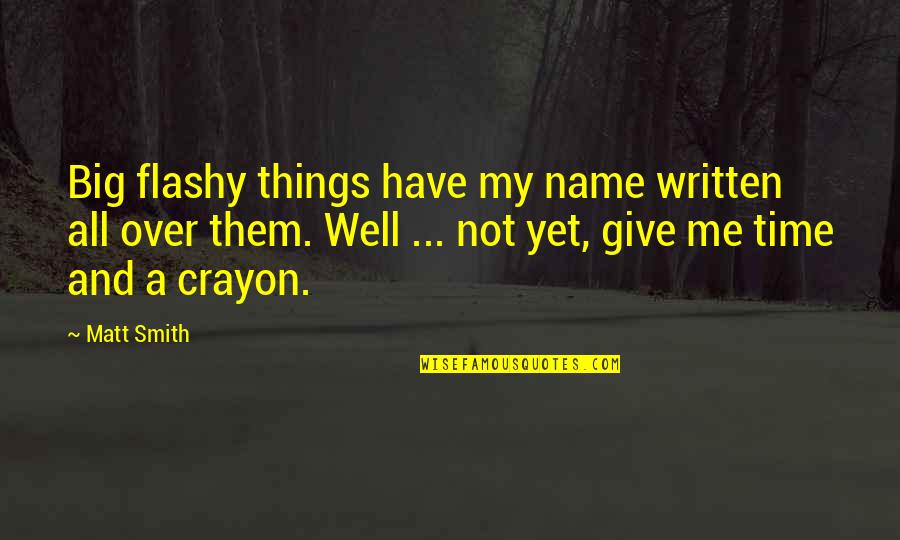 Zakat On Investments Quotes By Matt Smith: Big flashy things have my name written all Zakat On Investments Quotes By Matt Smith: Big flashy things have my name written all