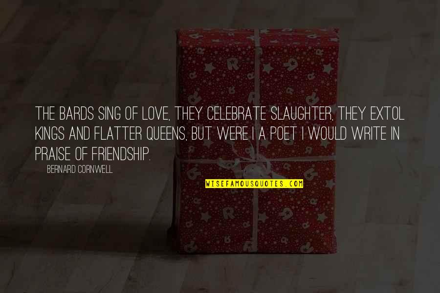 Zakayo Mtoza Quotes By Bernard Cornwell: The bards sing of love, they celebrate slaughter, Zakayo Mtoza Quotes By Bernard Cornwell: The bards sing of love, they celebrate slaughter,