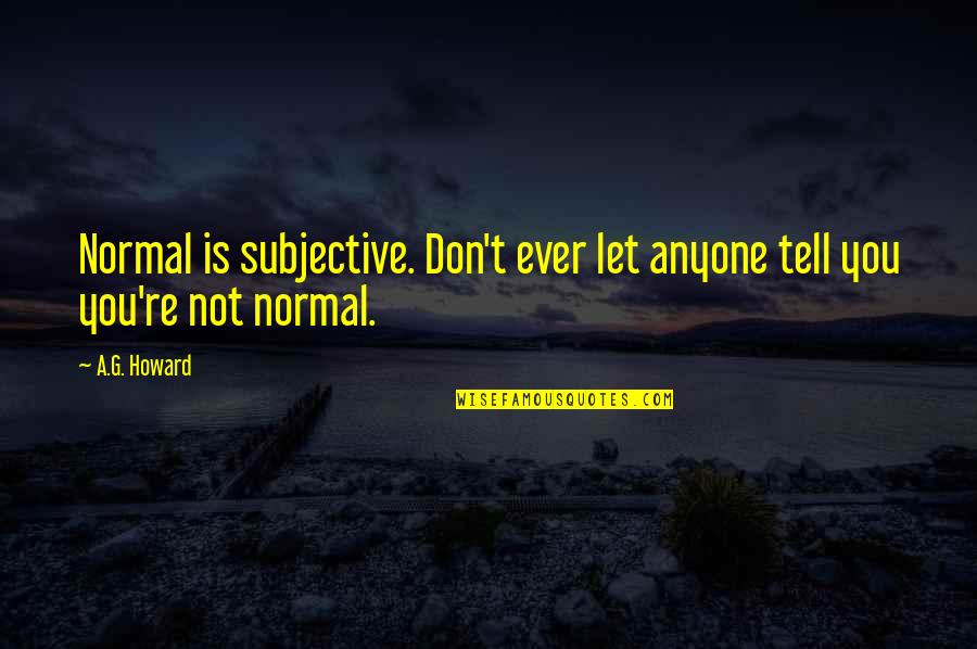 Zakayo Mwangi Quotes By A.G. Howard: Normal is subjective. Don't ever let anyone tell