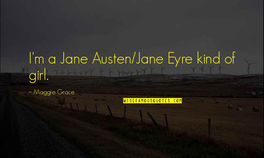 Zakazane Mody Quotes By Maggie Grace: I'm a Jane Austen/Jane Eyre kind of girl.