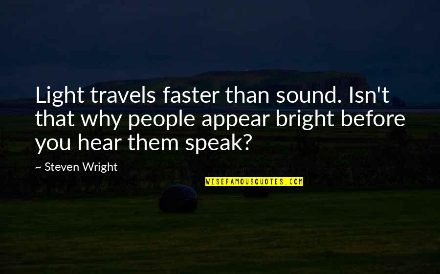 Zakazane Ovoce Quotes By Steven Wright: Light travels faster than sound. Isn't that why Zakazane Ovoce Quotes By Steven Wright: Light travels faster than sound. Isn't that why