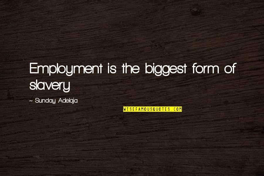 Zakazane Ovoce Quotes By Sunday Adelaja: Employment is the biggest form of slavery Zakazane Ovoce Quotes By Sunday Adelaja: Employment is the biggest form of slavery