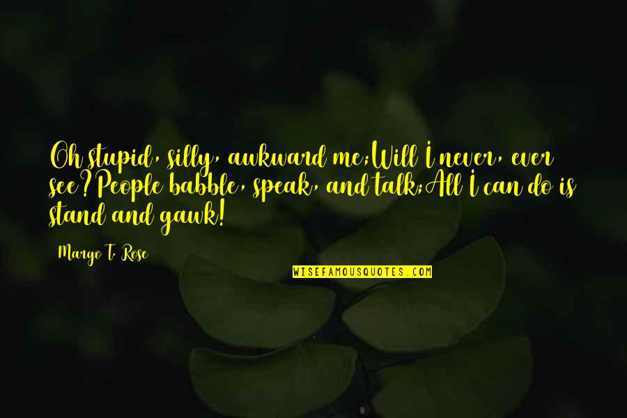 Zakazany Tanec Quotes By Margo T. Rose: Oh stupid, silly, awkward me;Will I never, ever Zakazany Tanec Quotes By Margo T. Rose: Oh stupid, silly, awkward me;Will I never, ever