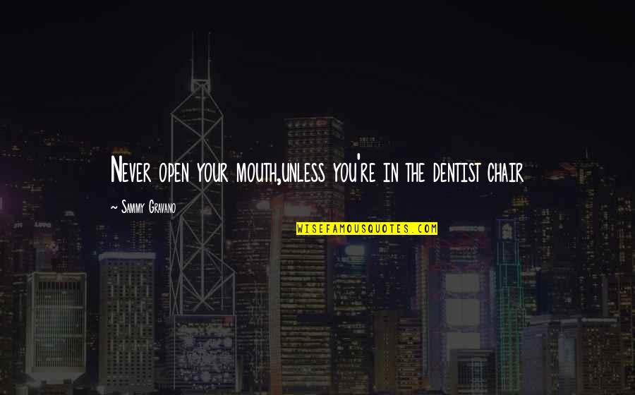 Zakazany Tanec Quotes By Sammy Gravano: Never open your mouth,unless you're in the dentist Zakazany Tanec Quotes By Sammy Gravano: Never open your mouth,unless you're in the dentist