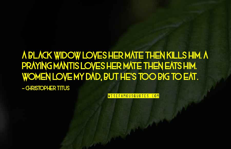 Zakeera Quotes By Christopher Titus: A black widow loves her mate then kills