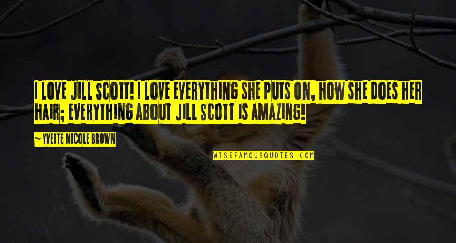 Zakeera Quotes By Yvette Nicole Brown: I love Jill Scott! I love everything she Zakeera Quotes By Yvette Nicole Brown: I love Jill Scott! I love everything she