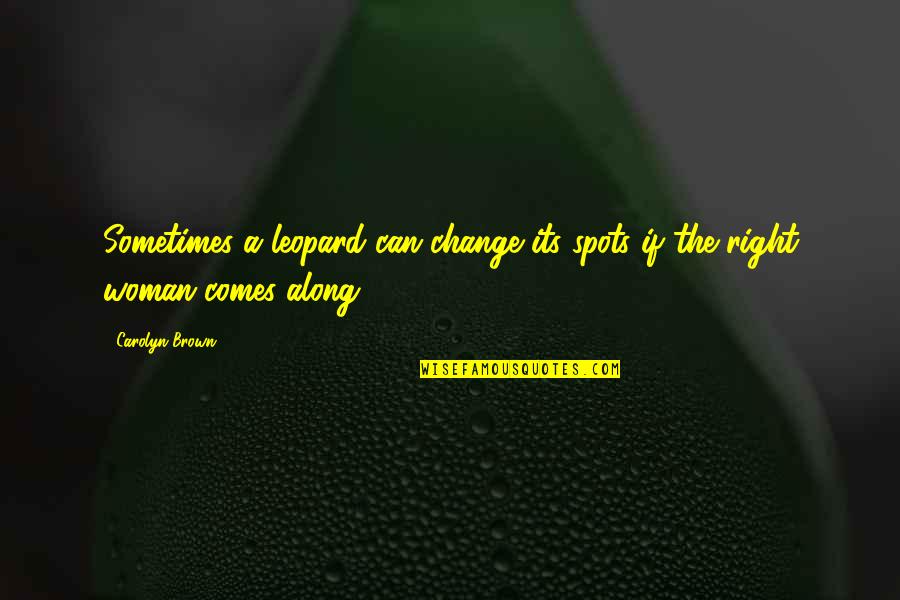 Zaker Quotes By Carolyn Brown: Sometimes a leopard can change its spots if