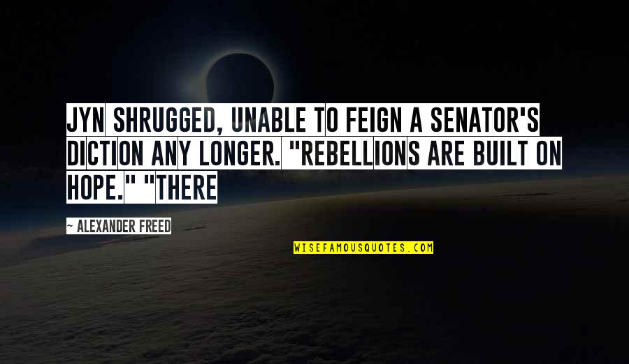 Zakharina Quotes By Alexander Freed: Jyn shrugged, unable to feign a senator's diction Zakharina Quotes By Alexander Freed: Jyn shrugged, unable to feign a senator's diction
