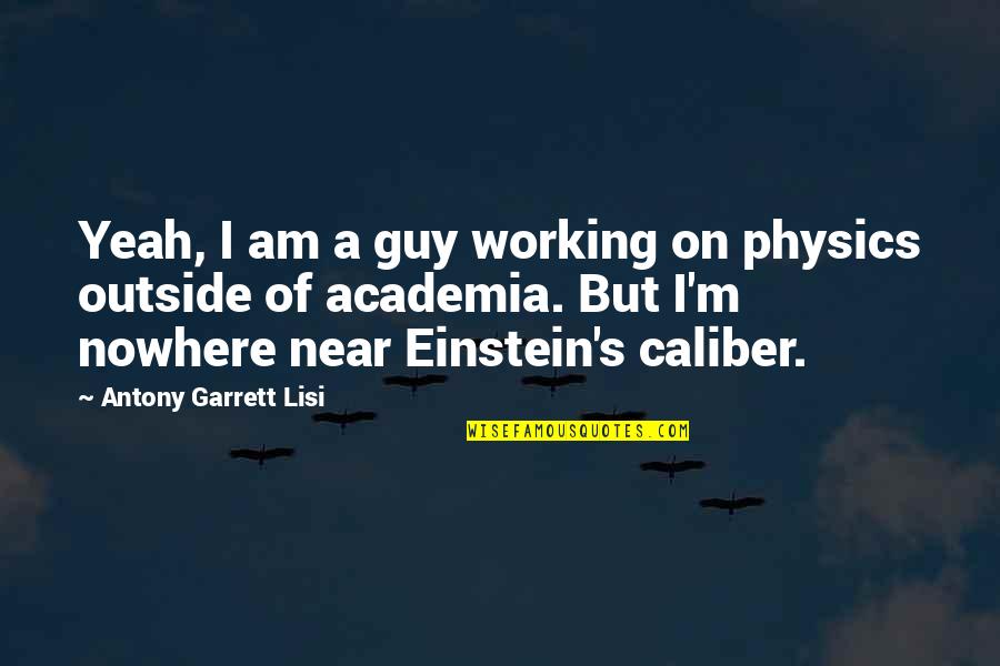 Zakharina Quotes By Antony Garrett Lisi: Yeah, I am a guy working on physics Zakharina Quotes By Antony Garrett Lisi: Yeah, I am a guy working on physics