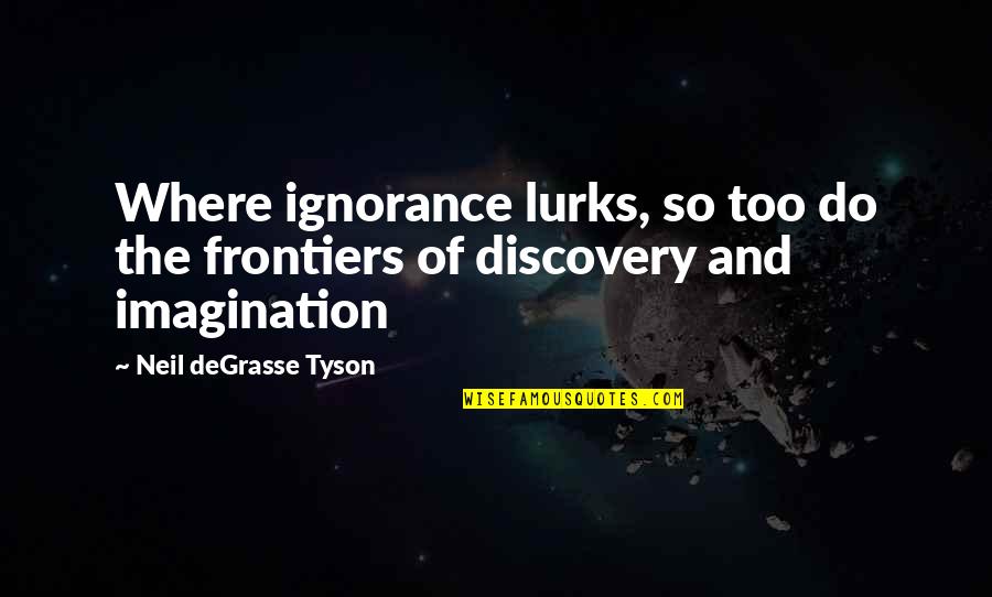 Zakharova Dancer Quotes By Neil DeGrasse Tyson: Where ignorance lurks, so too do the frontiers