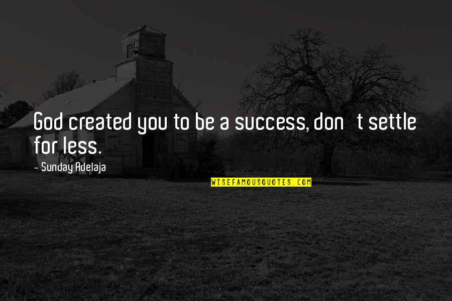 Zakhm Memorable Quotes By Sunday Adelaja: God created you to be a success, don't