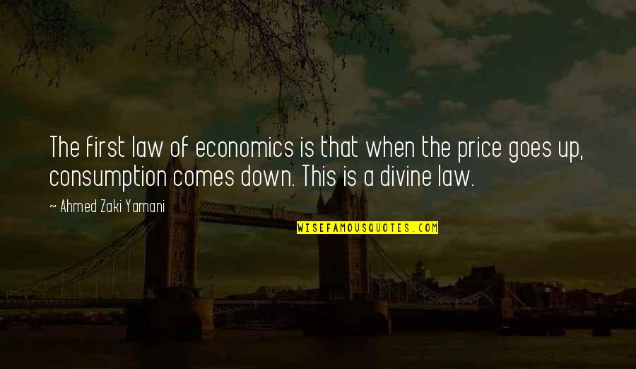 Zaki Quotes By Ahmed Zaki Yamani: The first law of economics is that when Zaki Quotes By Ahmed Zaki Yamani: The first law of economics is that when