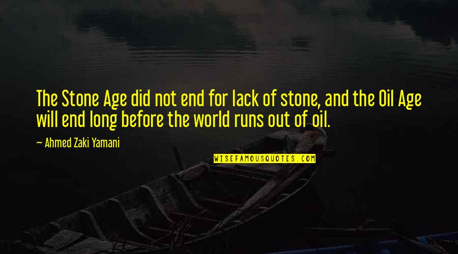 Zaki Quotes By Ahmed Zaki Yamani: The Stone Age did not end for lack Zaki Quotes By Ahmed Zaki Yamani: The Stone Age did not end for lack