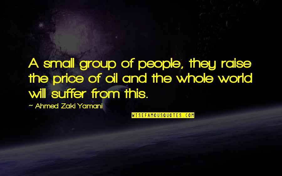 Zaki Quotes By Ahmed Zaki Yamani: A small group of people, they raise the Zaki Quotes By Ahmed Zaki Yamani: A small group of people, they raise the