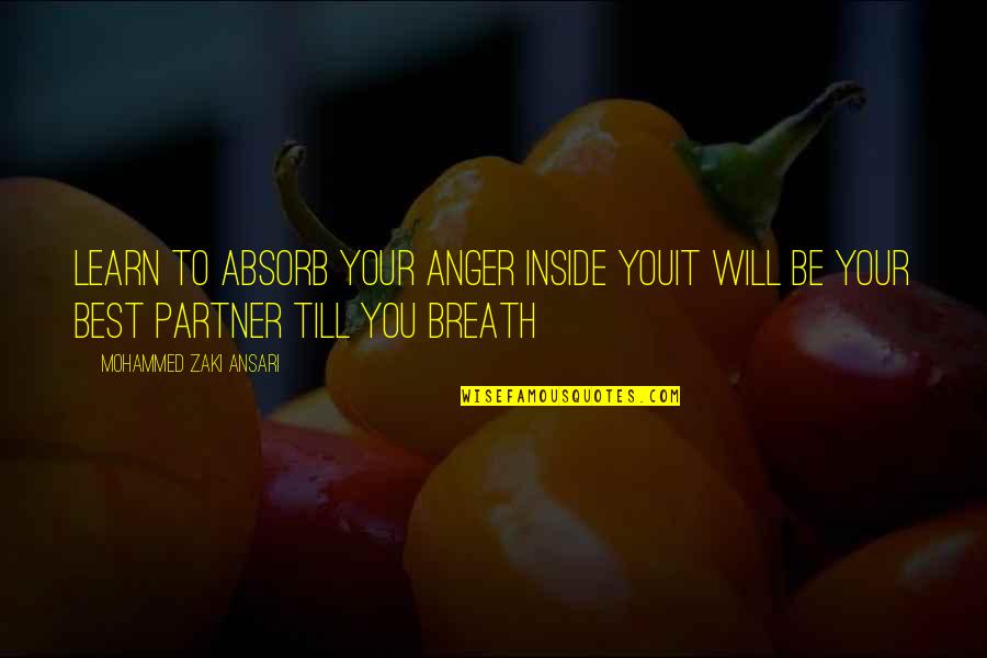 Zaki Quotes By Mohammed Zaki Ansari: Learn to absorb your anger inside youIt will Zaki Quotes By Mohammed Zaki Ansari: Learn to absorb your anger inside youIt will