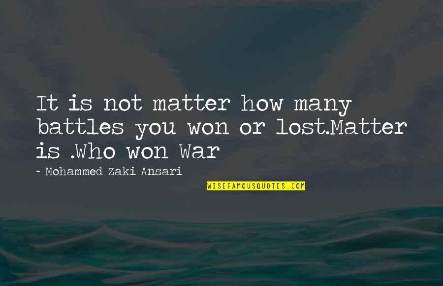 Zaki Quotes By Mohammed Zaki Ansari: It is not matter how many battles you Zaki Quotes By Mohammed Zaki Ansari: It is not matter how many battles you