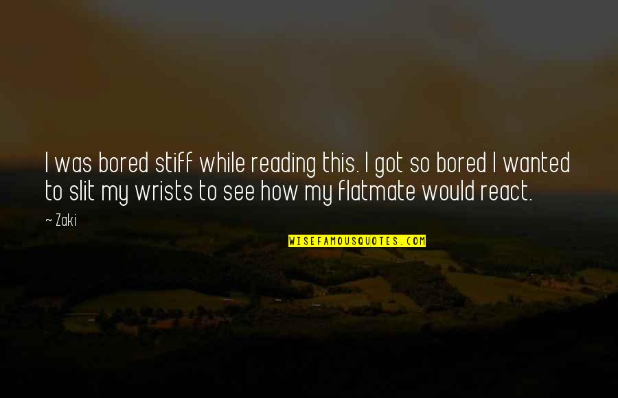 Zaki Quotes By Zaki: I was bored stiff while reading this. I Zaki Quotes By Zaki: I was bored stiff while reading this. I