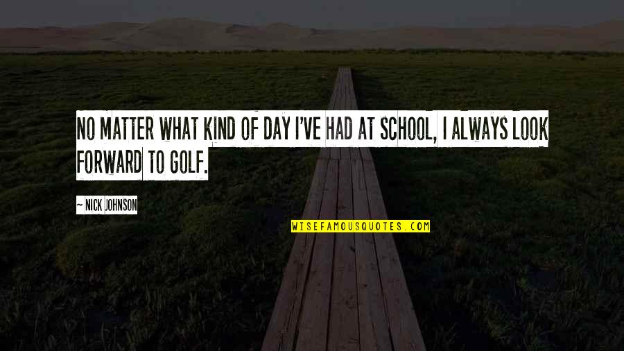 Zakia Zakaria Quotes By Nick Johnson: No matter what kind of day I've had
