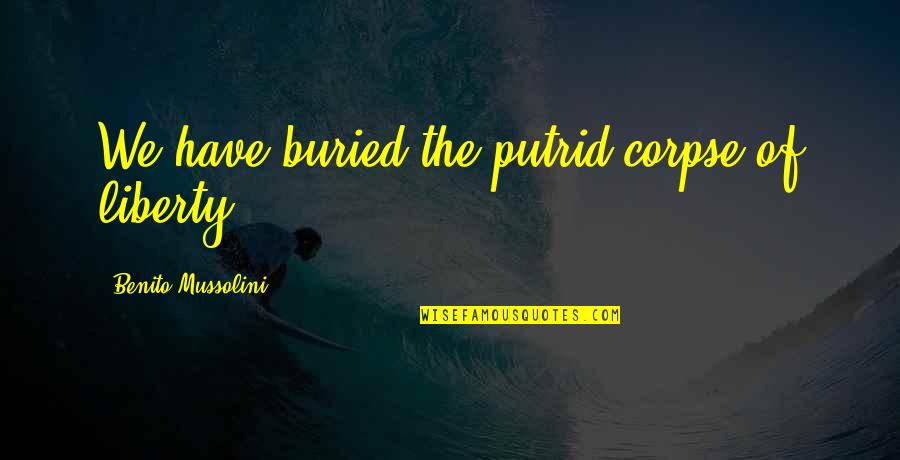 Zakir Hussain Indian President Quotes By Benito Mussolini: We have buried the putrid corpse of liberty Zakir Hussain Indian President Quotes By Benito Mussolini: We have buried the putrid corpse of liberty