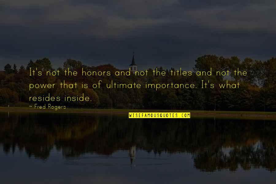 Zakir Hussain Indian President Quotes By Fred Rogers: It's not the honors and not the titles