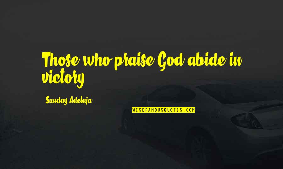Zakir Hussain Indian President Quotes By Sunday Adelaja: Those who praise God abide in victory. Zakir Hussain Indian President Quotes By Sunday Adelaja: Those who praise God abide in victory.