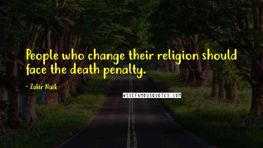 Zakir Naik quotes: People who change their religion should face the death penalty.