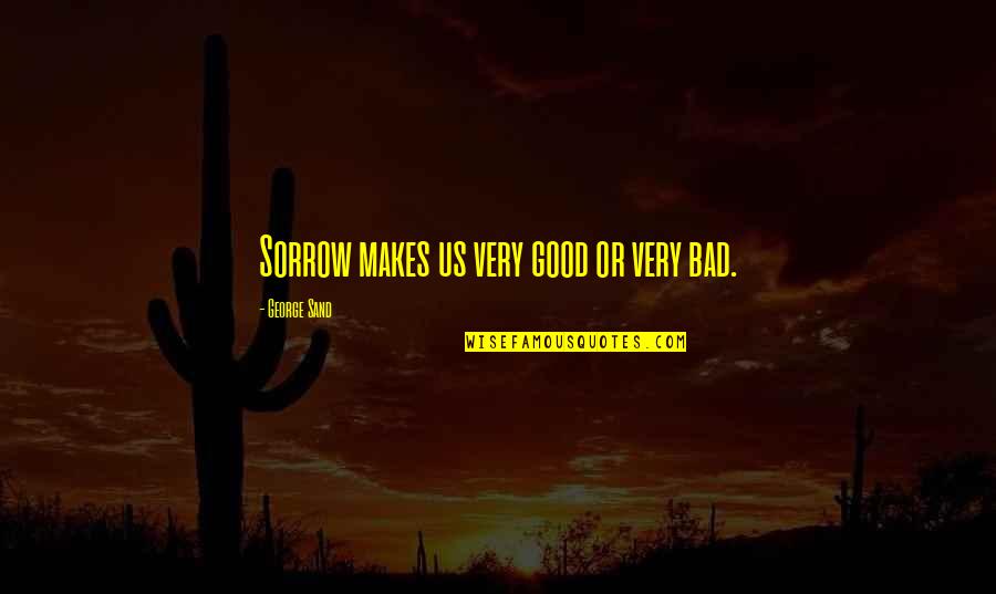 Zakirova Quotes By George Sand: Sorrow makes us very good or very bad. Zakirova Quotes By George Sand: Sorrow makes us very good or very bad.