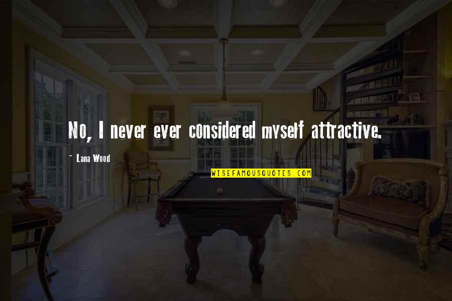 Zakiya Sankara Jabar Quotes By Lana Wood: No, I never ever considered myself attractive.