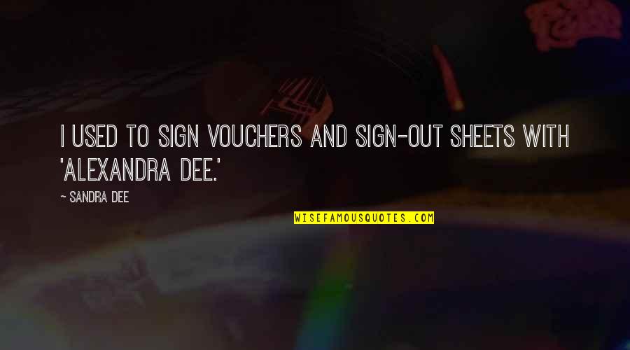 Zakiyyah Quotes By Sandra Dee: I used to sign vouchers and sign-out sheets