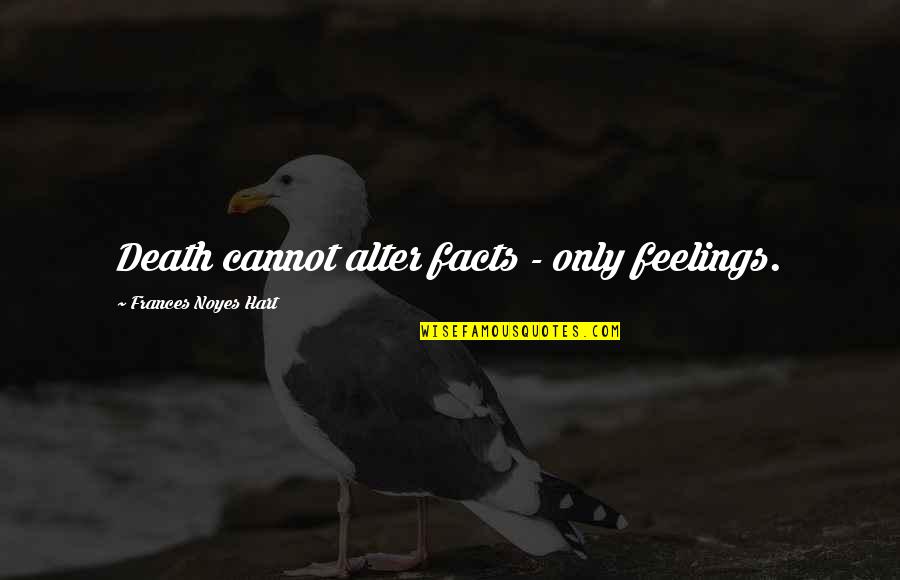 Zakiyyah Smailovic Quotes By Frances Noyes Hart: Death cannot alter facts - only feelings. Zakiyyah Smailovic Quotes By Frances Noyes Hart: Death cannot alter facts - only feelings.