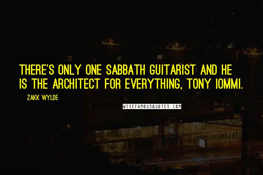 Zakk Wylde quotes: There's only one Sabbath guitarist and he is the architect for everything, Tony Iommi.