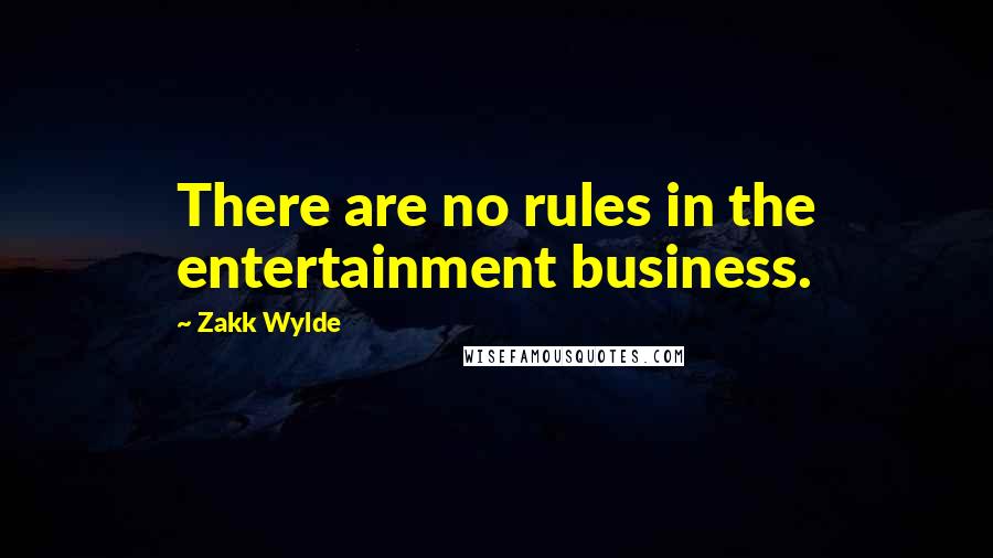 Zakk Wylde quotes: There are no rules in the entertainment business.