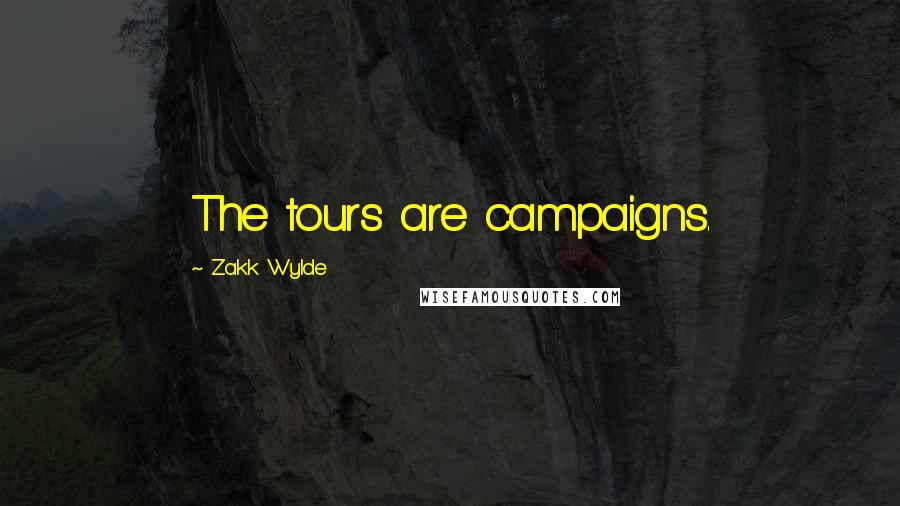 Zakk Wylde quotes: The tours are campaigns.