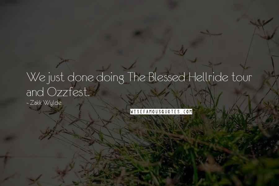 Zakk Wylde quotes: We just done doing The Blessed Hellride tour and Ozzfest.