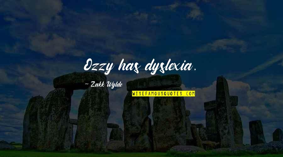 Zakk Wylde Quotes By Zakk Wylde: Ozzy has dyslexia.