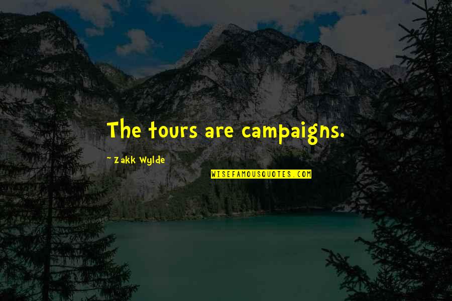 Zakk Wylde Quotes By Zakk Wylde: The tours are campaigns.